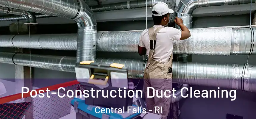 Post-Construction Duct Cleaning Central Falls - RI